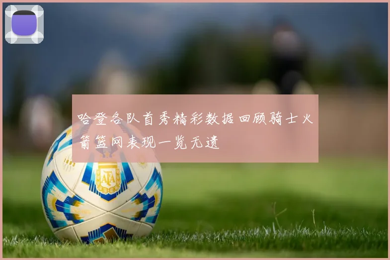 哈登各队首秀精彩数据回顾骑士火箭篮网表现一览无遗