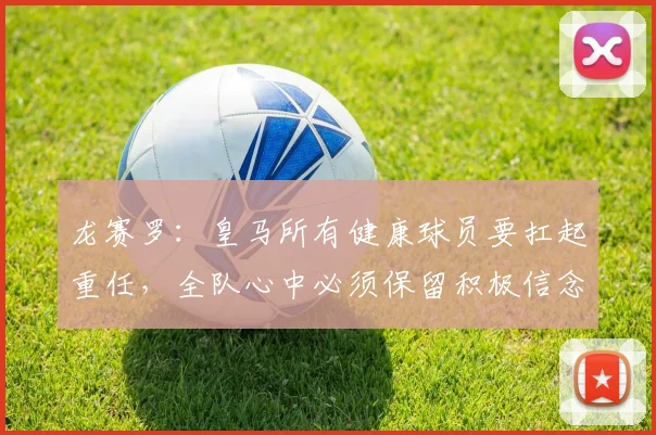 龙赛罗：皇马所有健康球员要扛起重任，全队心中必须保留积极信念